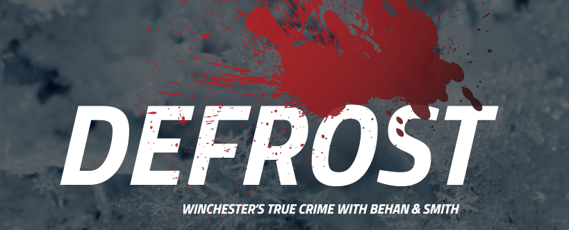 DEFROST: Winchester's True Crime with Behan & Smith 